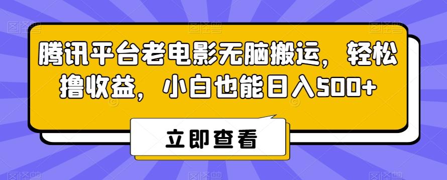 腾讯平台老电影无脑搬运，轻松撸收益，小白也能日入500+【揭秘】-彼飞网创