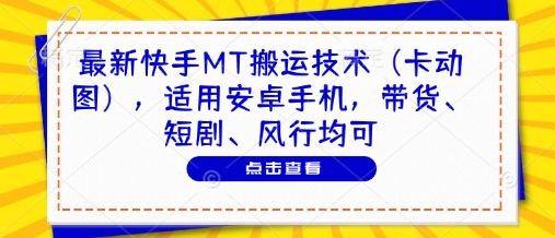 最新快手MT搬运技术(卡动图)，适用安卓手机，带货、短剧、风行均可-彼飞网创