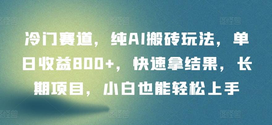 冷门赛道，纯AI搬砖玩法，单日收益800+，快速拿结果，长期项目，小白也能轻松上手【揭秘】-彼飞网创