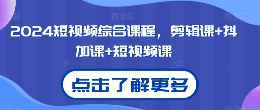 2024短视频综合课程，剪辑课+抖加课+短视频课-彼飞网创