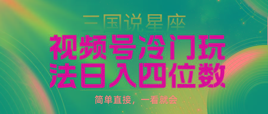 (9383期)视频号掘金冷门玩法，三国星座赛道，日入四位数(教程+素材)-彼飞网创