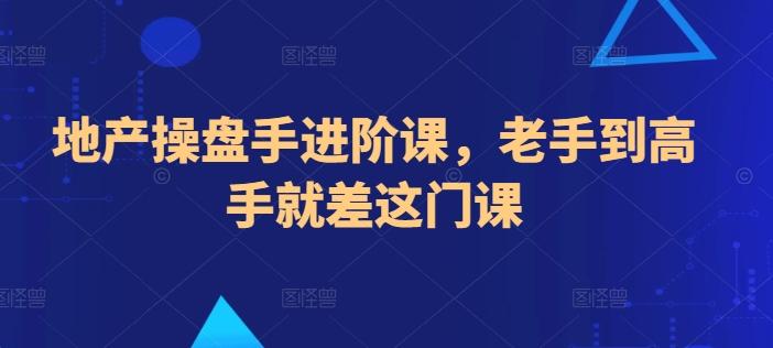 地产操盘手进阶课，老手到高手就差这门课-彼飞网创