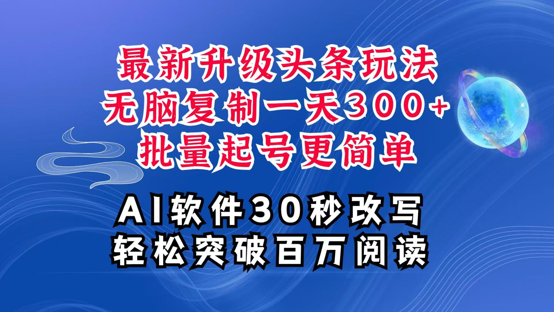 AI头条最新玩法，复制粘贴单号搞个300+，批量起号随随便便一天四位数，超详细课程-彼飞网创