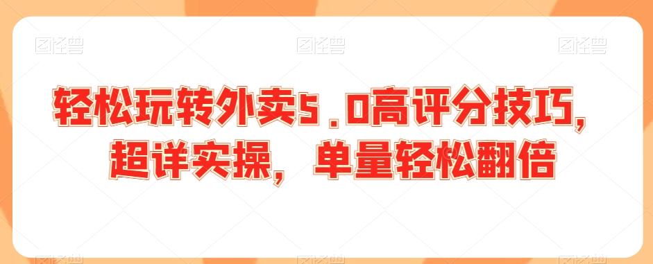 轻松玩转外卖5.0高评分技巧，超详实操，单量轻松翻倍-彼飞网创