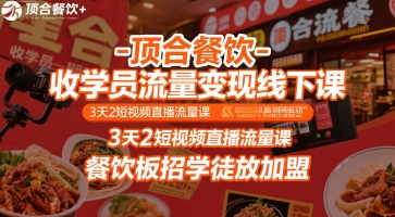 顶合餐饮-收学员流量变现线下课，3天2短视频直播流量课，餐饮板招学徒放加盟-彼飞网创