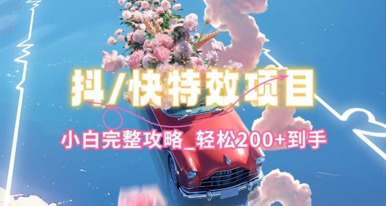 抖音快手双平台特效教程，玩法简单，小白完整攻略，轻松100+到手【揭秘】-彼飞网创