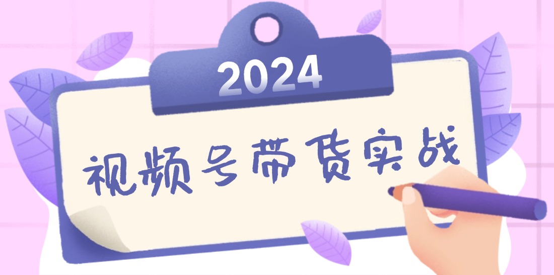 2024视频号最新带货实战课：无人直播/书单号卖货/个人IP口播 (附资料素材-彼飞网创