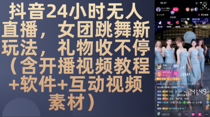 DY 24小时无人直播，女团跳舞新玩法，礼物收不停(含开播视频教程+软件+互动视频素材)【揭秘】-彼飞网创