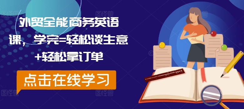 外贸全能商务英语课，学完=轻松谈生意+轻松拿订单-彼飞网创