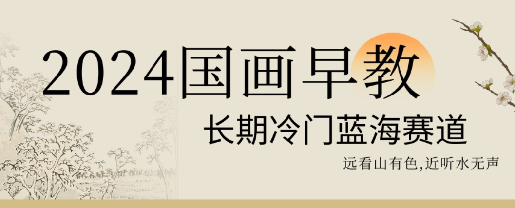 2024国画早教，长期冷门蓝海赛道【揭秘】-彼飞网创
