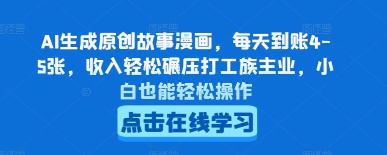 AI生成原创故事漫画，每天到账4-5张，收入轻松碾压打工族主业，小白也能轻松操作【揭秘】-彼飞网创
