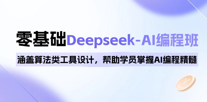 0基础Deepseek-AI编程班，涵盖算法类工具设计，帮助学员掌握AI编程精髓-彼飞网创