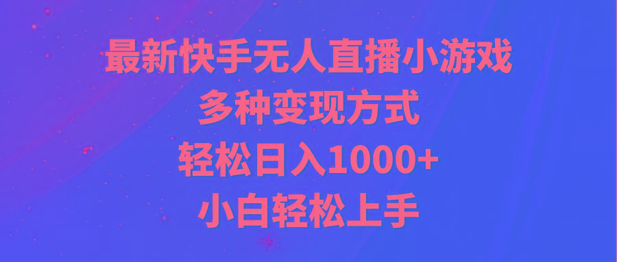 最新快手无人直播小游戏，多种变现方式，轻松日入1000+小白轻松上手-彼飞网创