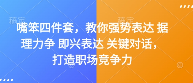 嘴笨四件套，教你强势表达 据理力争 即兴表达 关键对话，打造职场竞争力-彼飞网创