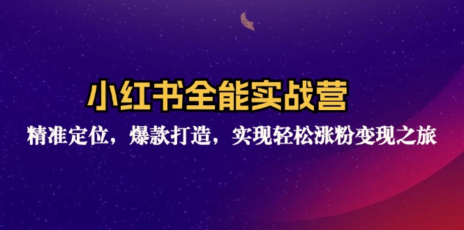 小红书全能实战营：精准定位，爆款打造，实现轻松涨粉变现之旅-彼飞网创