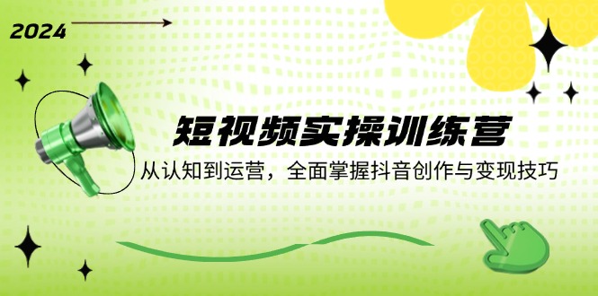 短视频实操训练营：从认知到运营，全面掌握抖音创作与变现技巧-彼飞网创