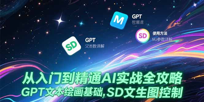 从入门到精通AI实战全攻略，GPT文本绘画基础，MJ参数详解，SD文生图控制-彼飞网创