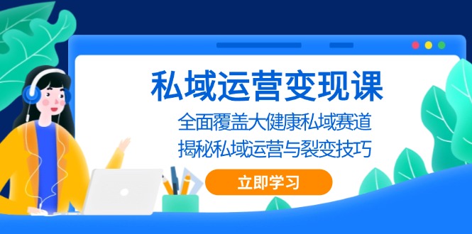 私域 运营变现课，全面覆盖大健康私域赛道，揭秘私域 运营与裂变技巧-彼飞网创