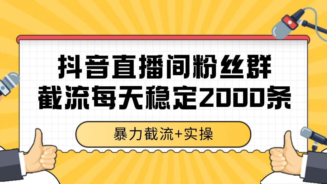 抖音直播间粉丝群截流，稳定采集数据全行业通用 2000+数据一天-彼飞网创