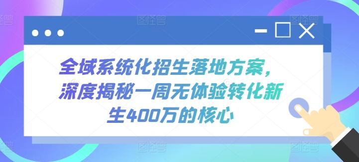 全域系统化招生落地方案，深度揭秘一周无体验转化新生400万的核心-彼飞网创