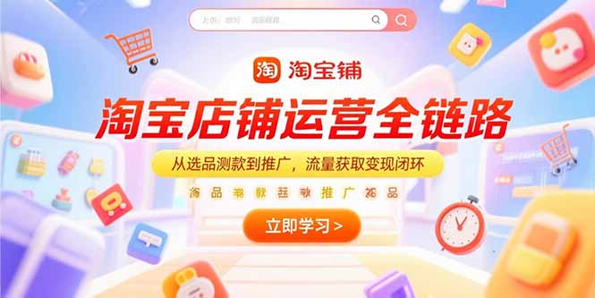 淘宝店铺运营全链路，从选品测款到推广，流量获取变现闭环-彼飞网创