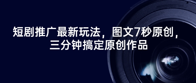 短剧推广最新玩法，图文7秒原创，三分钟搞定原创作品-彼飞网创