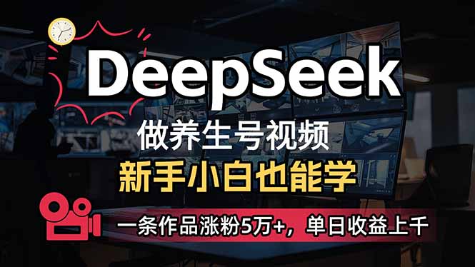 小白用DeepSeek做养生号，一条作品涨粉5万+，单日收益上千-彼飞网创