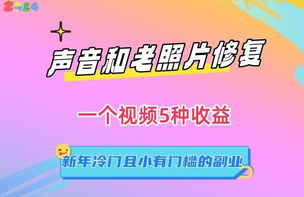 声音和老照片修复，一个视频5种收益，新年冷门且小有门槛的副业【揭秘】-彼飞网创