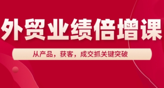 外贸业绩倍增课，从产品，获客，成交抓关键突破-彼飞网创