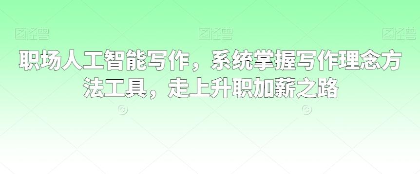 职场人工智能写作，系统掌握写作理念方法工具，走上升职加薪之路-彼飞网创