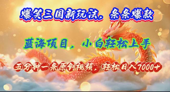 爆笑三国新玩法每条都爆，视频收益 7000+，5 分钟原创，多种变现爽歪歪-彼飞网创