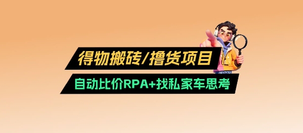 得物搬砖撸货项目_自动比价RPA+找私车思考v2.0-彼飞网创