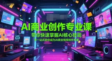 AI商业创作专业课，带你快速掌握AI核心技能，并一站式助你成为AI商业视频创作专家-彼飞网创