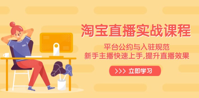 淘宝直播实战课程，平台公约与入驻规范，新手主播快速上手, 提升直播效果-彼飞网创