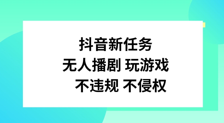 抖音新任务，无人播剧玩游戏，不违规不侵权【揭秘】-彼飞网创