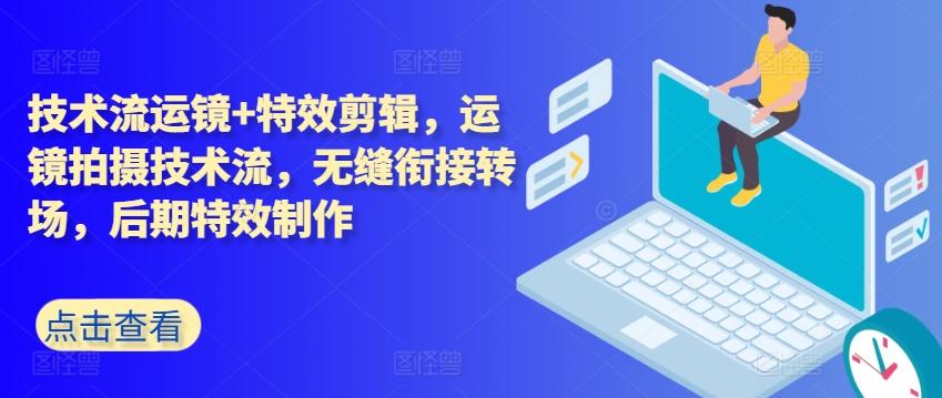 技术流运镜+特效剪辑，​运镜拍摄技术流，无缝衔接转场，后期特效制作-彼飞网创