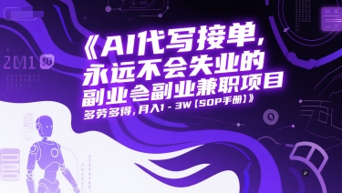 AI代写接单，永远不会失业的副业兼职项目，多劳多得，月入1-3W【SOP手册】-彼飞网创