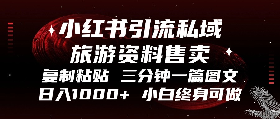 小红书引流私域旅游资料售卖，复制粘贴，三分钟一篇图文，日入1000+，…-彼飞网创