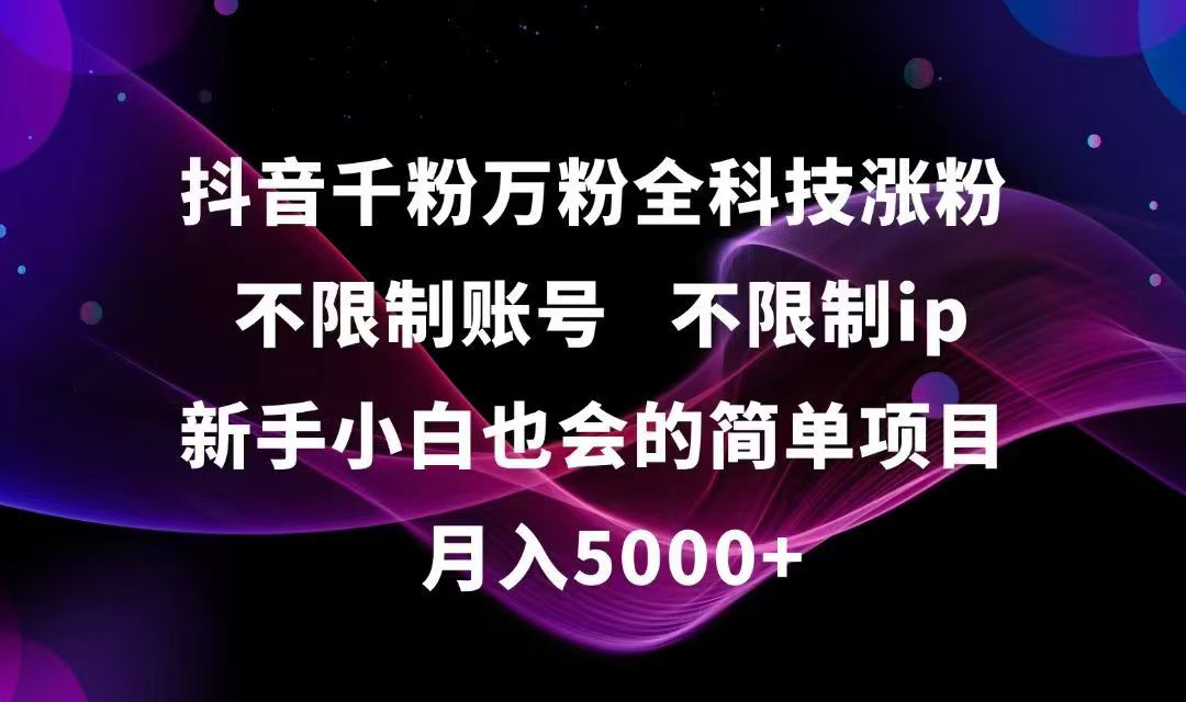抖音千粉万粉全科技涨粉,不限制账号,不限制ip,新手小白也会的简单项目,…-彼飞网创