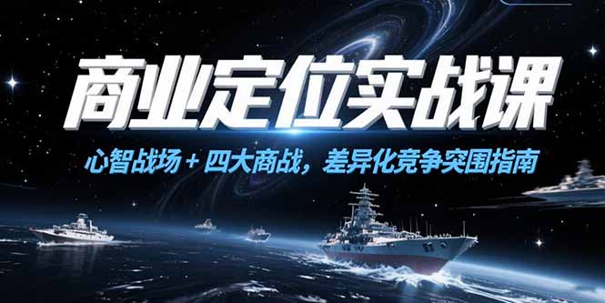 商业定位实战课，心智战场+四大商战，差异化竞争突围指南-彼飞网创