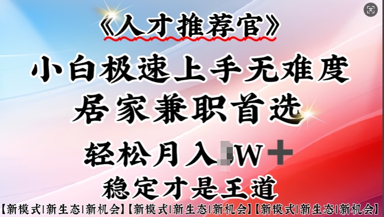 人才推荐官—小白轻松上手实操，居家兼职首选，一部手机即可-彼飞网创