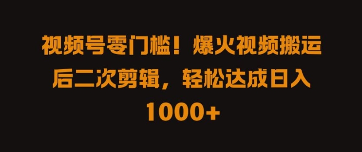视频号零门槛，爆火视频搬运后二次剪辑，轻松达成日入 1k+【揭秘】-彼飞网创