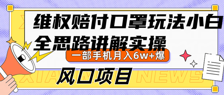 维权赔付口罩玩法，小白也能月入6w+，风口项目实操-彼飞网创