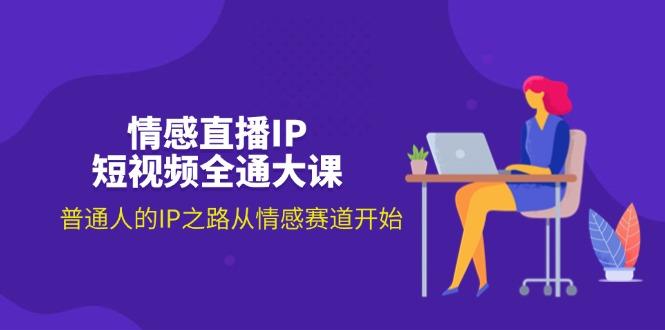 情感直播IP短视频全通大课，普通人的IP之路从情感赛道开始(18节-彼飞网创