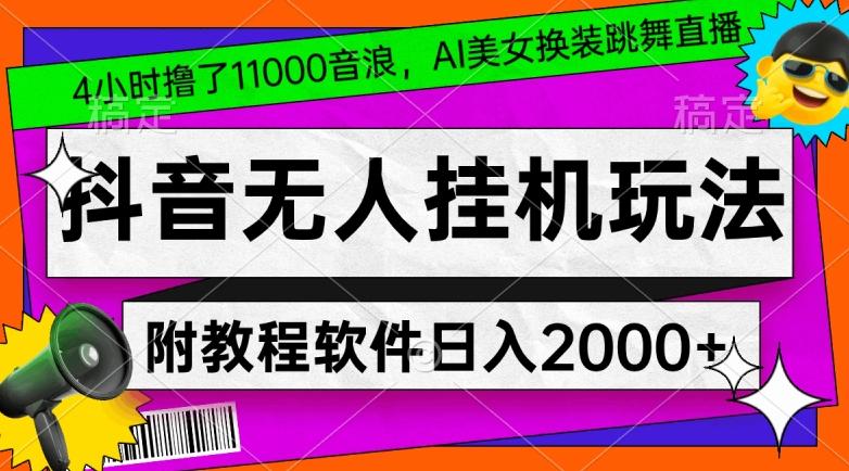 4小时撸了1.1万音浪，AI美女换装跳舞直播，抖音无人挂机玩法，对新手小白友好，附教程和软件【揭秘】-彼飞网创