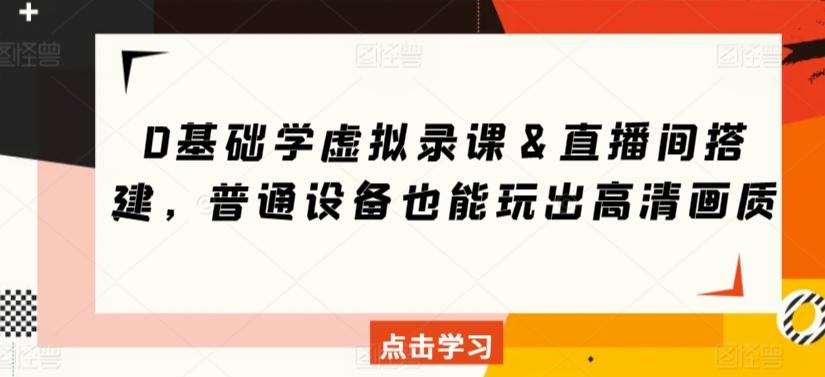 0基础学虚拟录课＆直播间搭建，普通设备也能玩出高清画质-彼飞网创