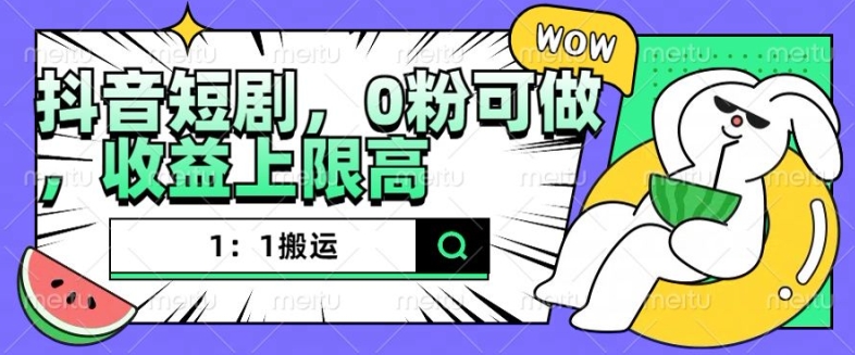 抖音短剧1：1搬运，无违规，0粉可做，收益上限高-彼飞网创