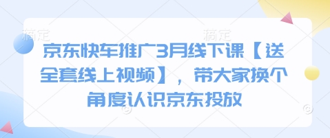 京东快车推广3月线下课【送全套线上视频】，带大家换个角度认识京东投放-彼飞网创