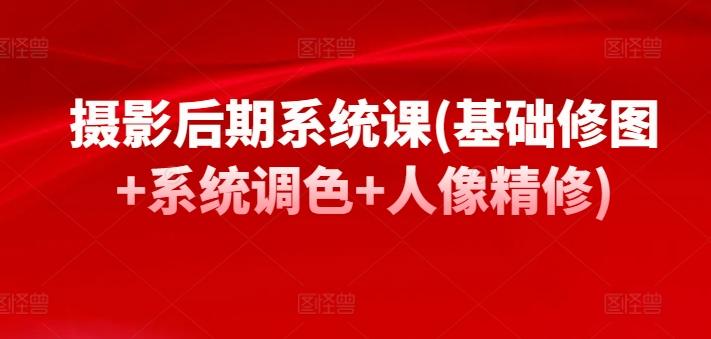 摄影后期系统课(基础修图+系统调色+人像精修)-彼飞网创