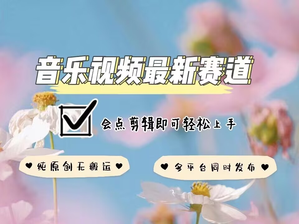 音乐视频赛道最新玩法，纯原创不违规，可所有平台同时发布，会点剪辑即可轻松拿捏-彼飞网创